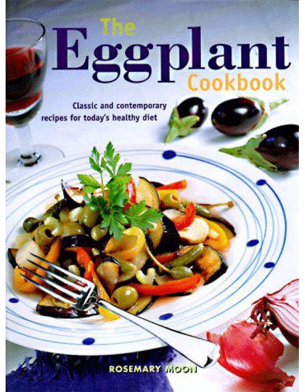 The Eggplant Cookbook: Classic and Contemporary Re...