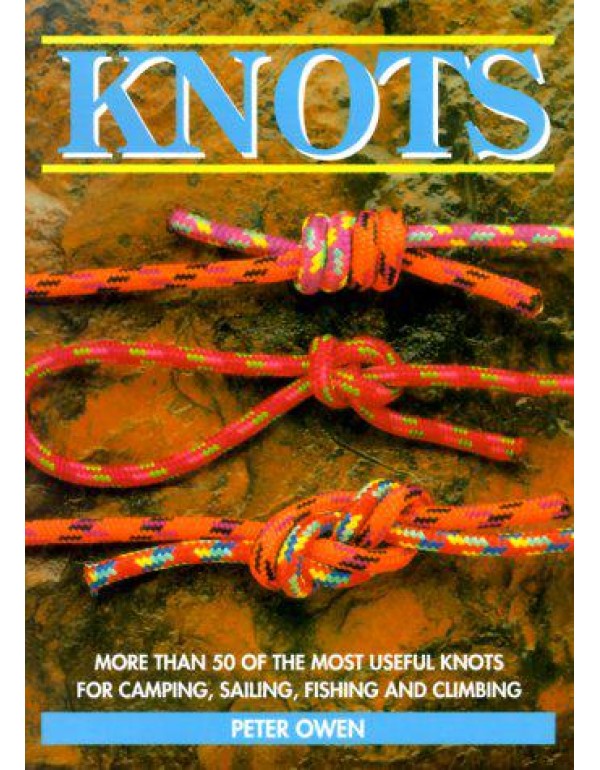 Knots: More Than 50 of the Most Useful Knots for C...