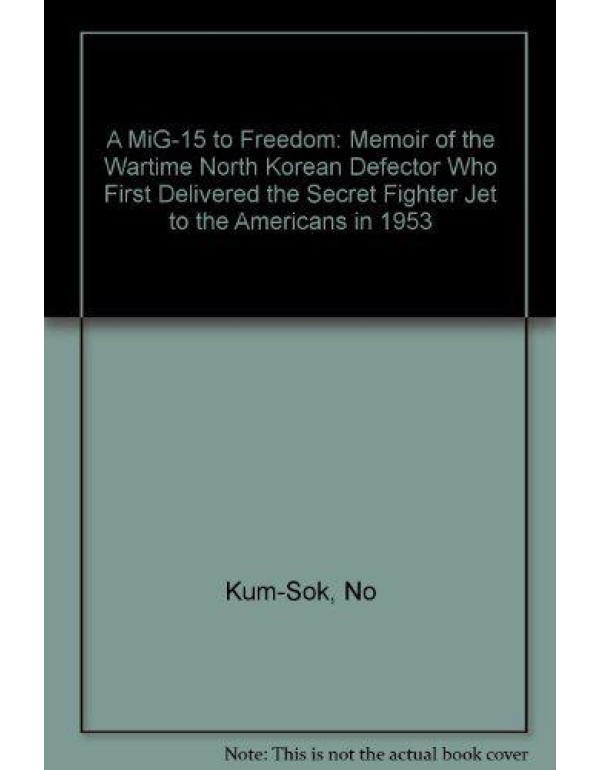 A MiG-15 to Freedom: Memoir of the Wartime North K...