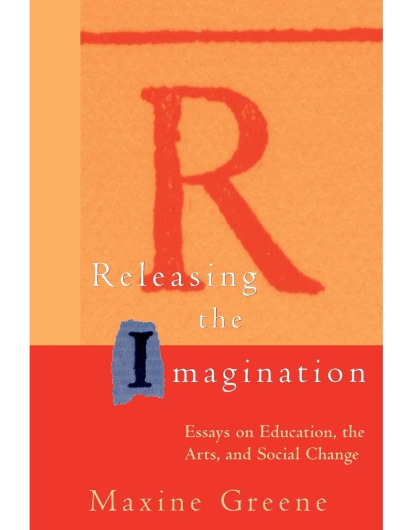 Releasing the Imagination: Essays on Education, th...