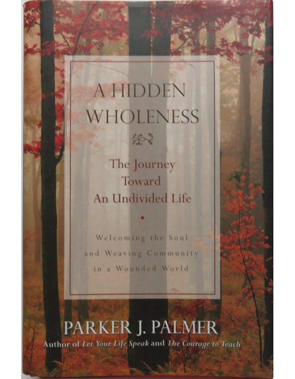 A Hidden Wholeness: The Journey Toward an Undivide...