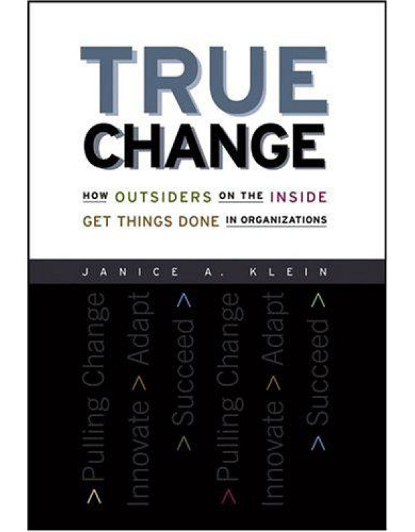 True Change: How Outsiders on the Inside Get Thing...