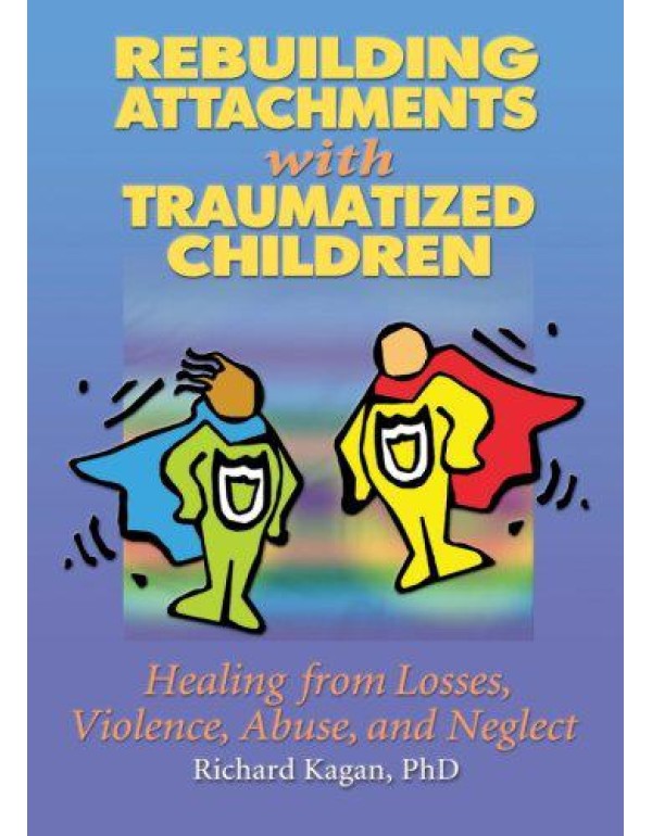 Rebuilding Attachments with Traumatized Children: ...