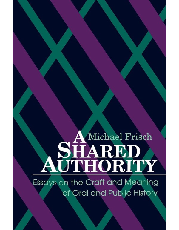 A Shared Authority: Essays on the Craft and Meanin...