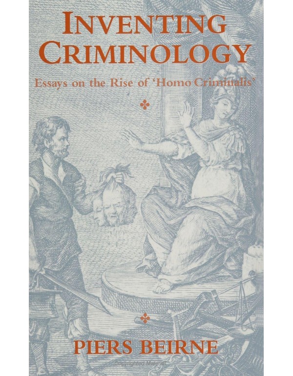 Inventing Criminology: Essays on the Rise of 'Homo...