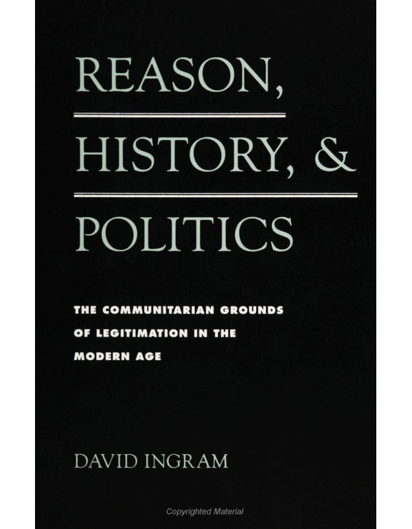 Reason, History, and Politics: The Communitarian G...