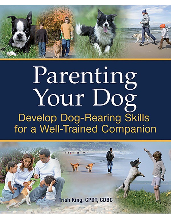 Parenting Your Dog: Develop Dog-Rearing Skills for...