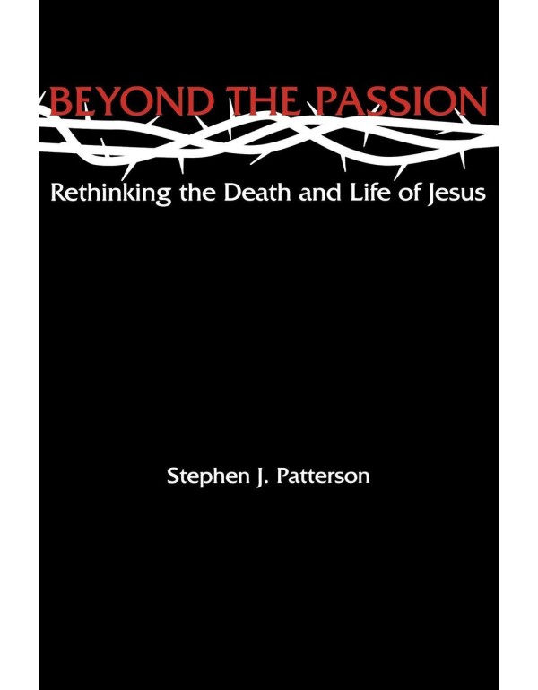 Beyond the Passion: Rethinking the Death and Life ...