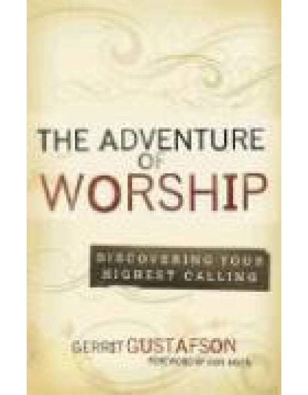 Adventure of Worship, The: Discovering Your Highes...