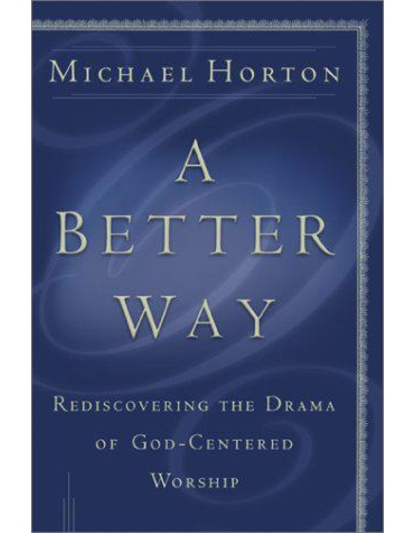 A Better Way: Rediscovering the Drama of God-Cente...