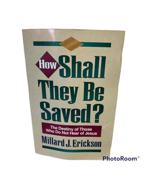 How Shall They Be Saved?: The Destiny of Those Who...