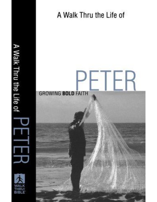 A Walk Thru the Life of Peter: Growing Bold Faith ...