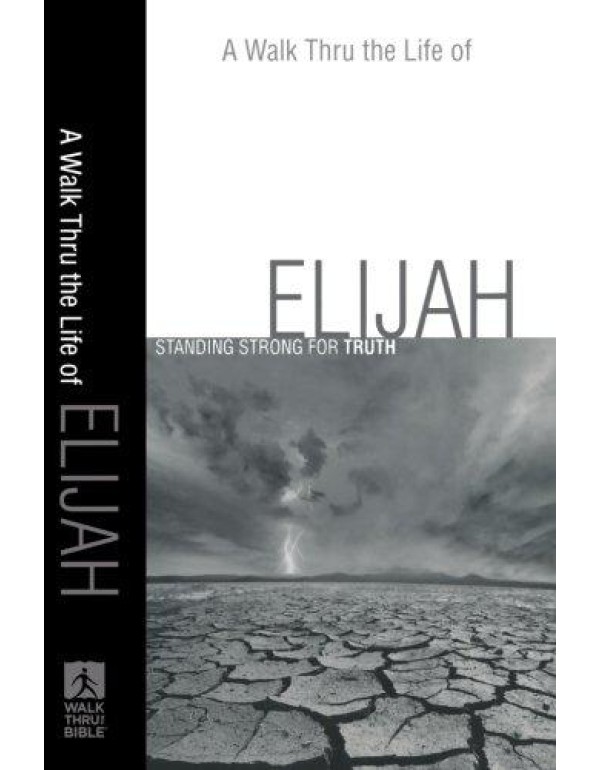 A Walk Thru the Life of Elijah: Standing Strong fo...