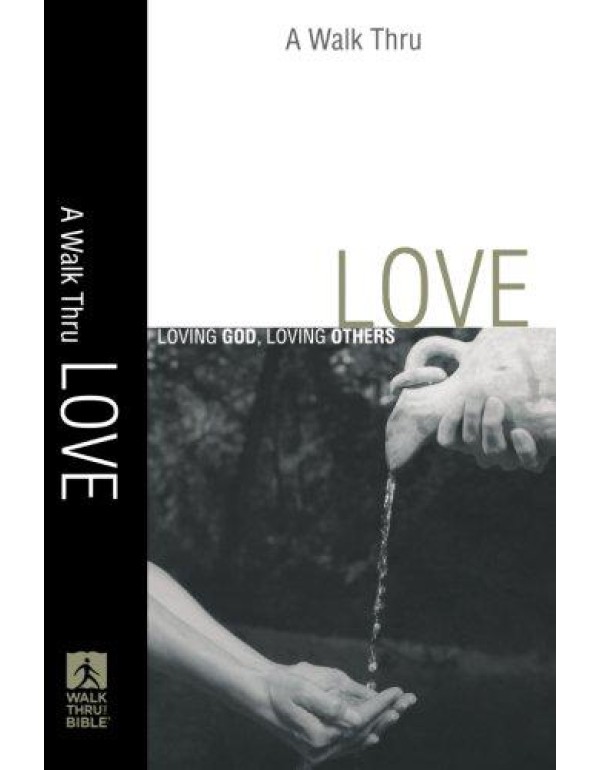 A Walk Thru Love: Loving God, Loving Others (Walk ...