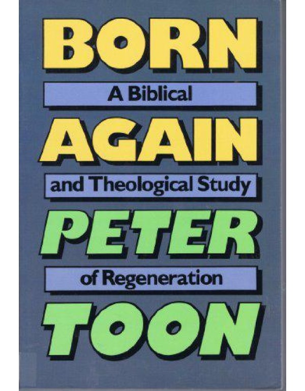 Born Again: A Biblical and Theological Study of Re...