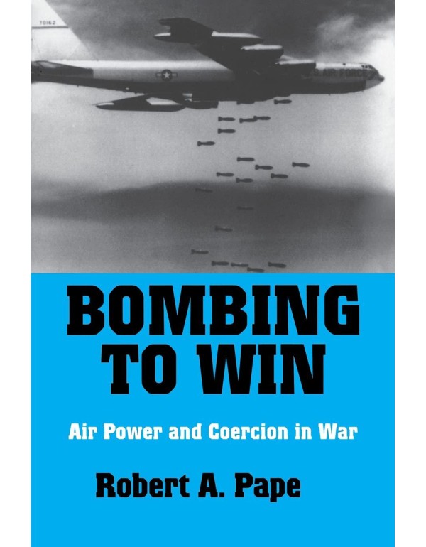 Bombing to Win: Air Power and Coercion in War (Cor...