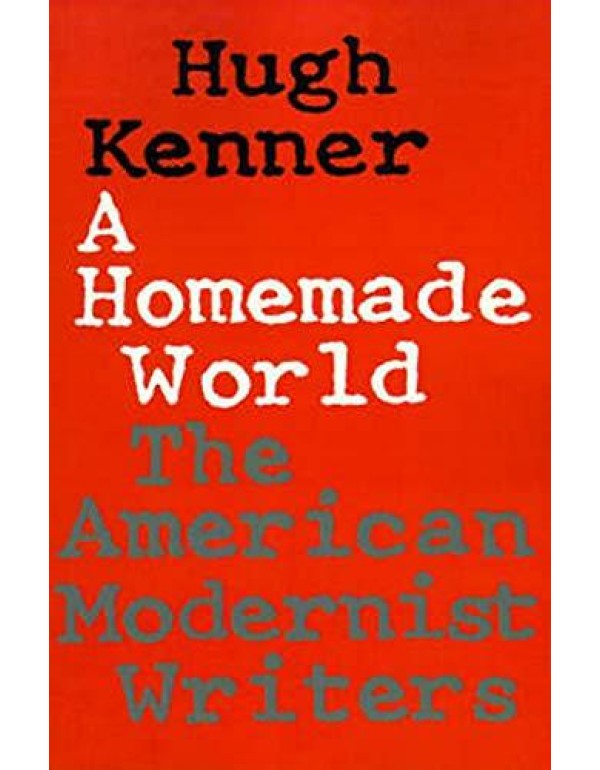 A Homemade World: The American Modernist Writers