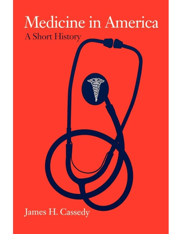 Medicine in America: A Short History (The American...