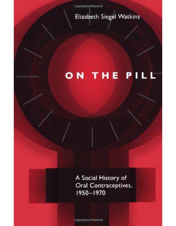 On the Pill: A Social History of Oral Contraceptiv...