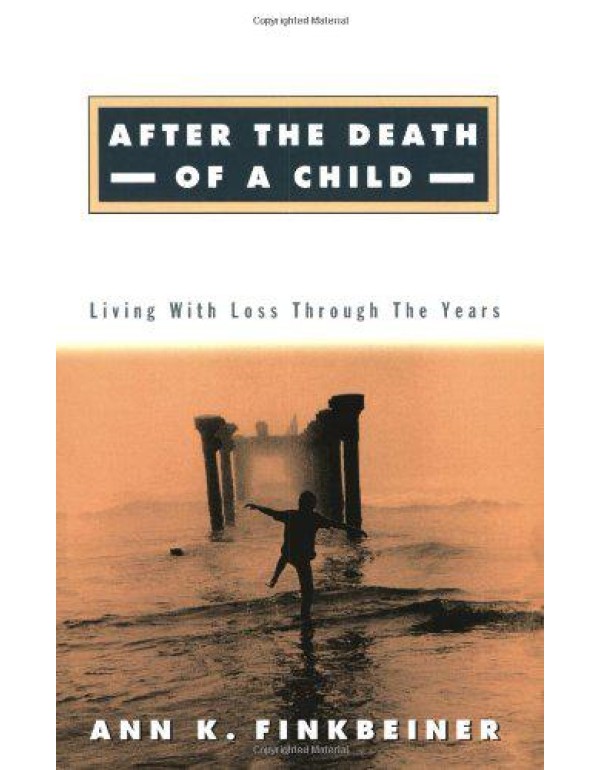 After the Death of a Child: Living with Loss throu...