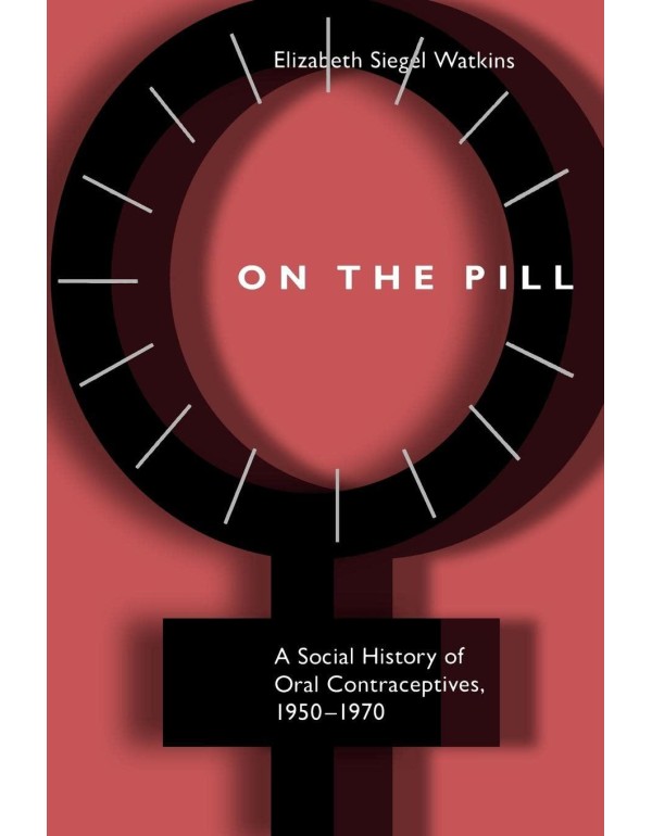 On the Pill: A Social History of Oral Contraceptiv...