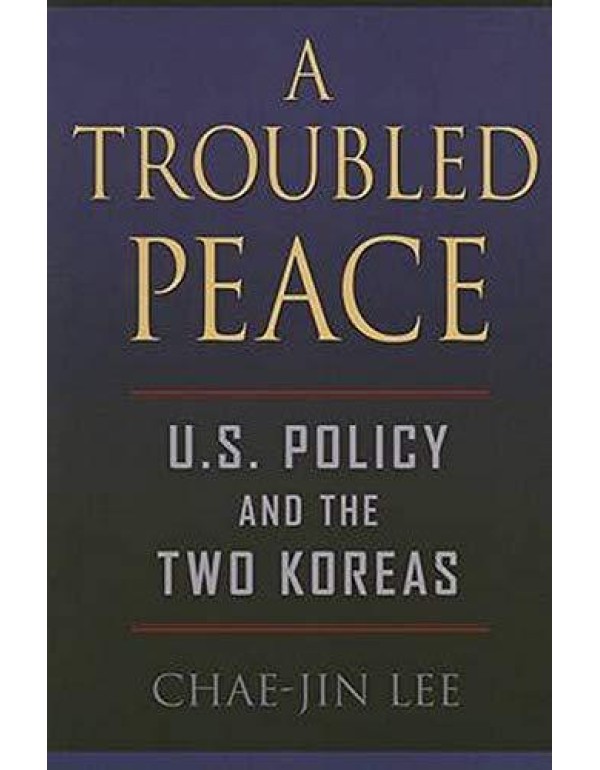 A Troubled Peace: U.S. Policy and the Two Koreas