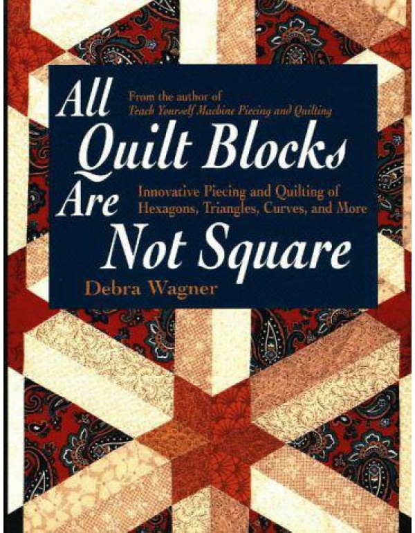 All Quilt Blocks Are Not Square: Innovative Piecin...