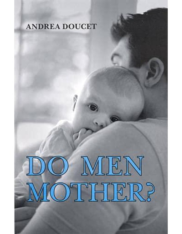 Do Men Mother?: Fathering, Care, and Domestic Resp...