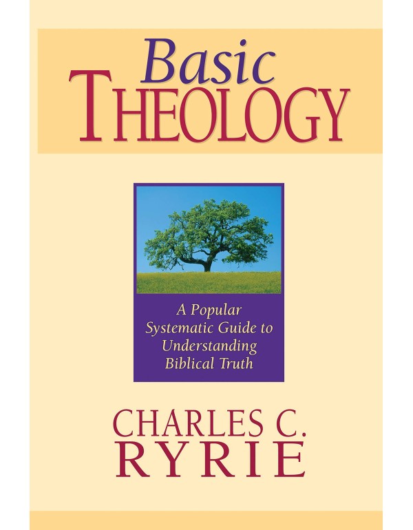 Basic Theology: A Popular Systematic Guide to Unde...