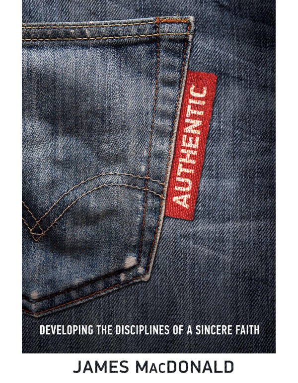 Authentic: Developing the Disciplines of a Sincere...