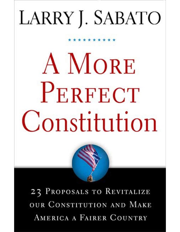 A More Perfect Constitution: 23 Proposals to Revit...