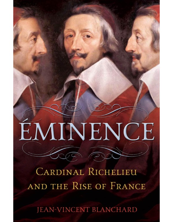 Éminence: Cardinal Richelieu and the Rise of Fran...