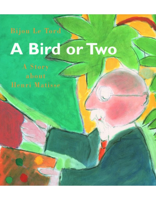 A Bird or Two: A Story About Henri Matisse (Incred...