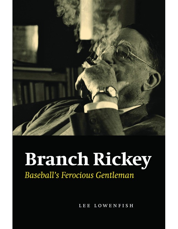 Branch Rickey: Baseball's Ferocious Gentleman