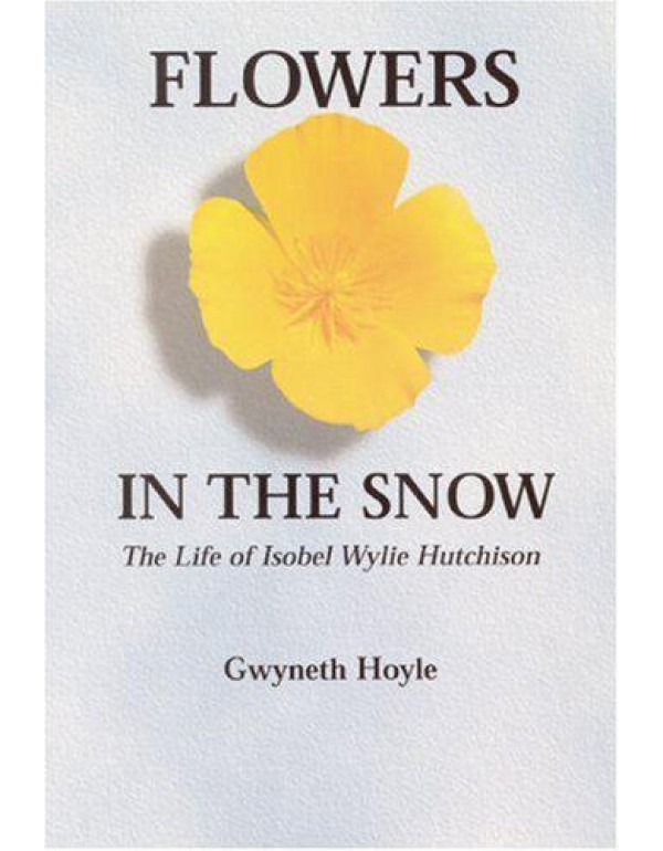 Flowers in the Snow: The Life of Isobel Wylie Hutc...