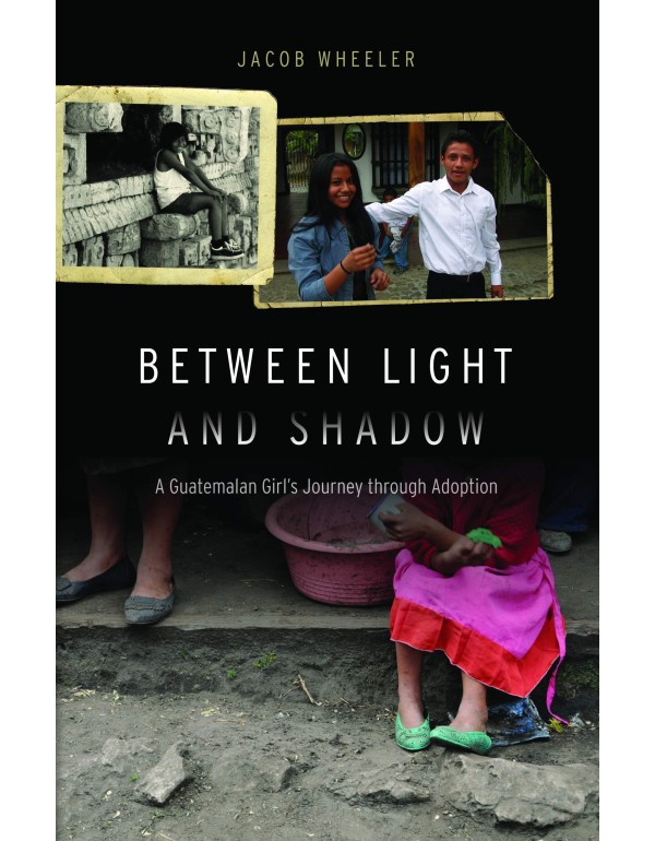 Between Light and Shadow: A Guatemalan Girl's Jour...