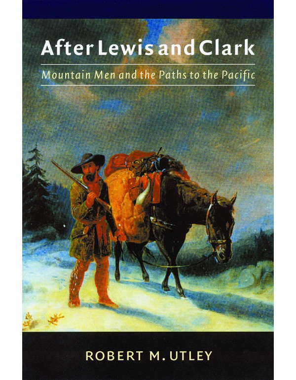 After Lewis and Clark: Mountain Men and the Paths ...