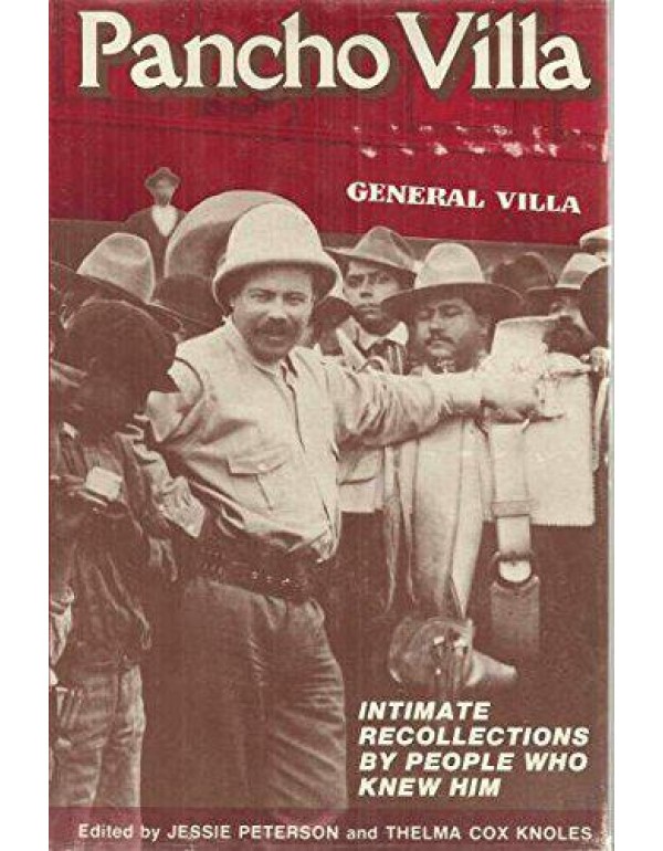 Pancho Villa: Intimate Recollections by People Who...