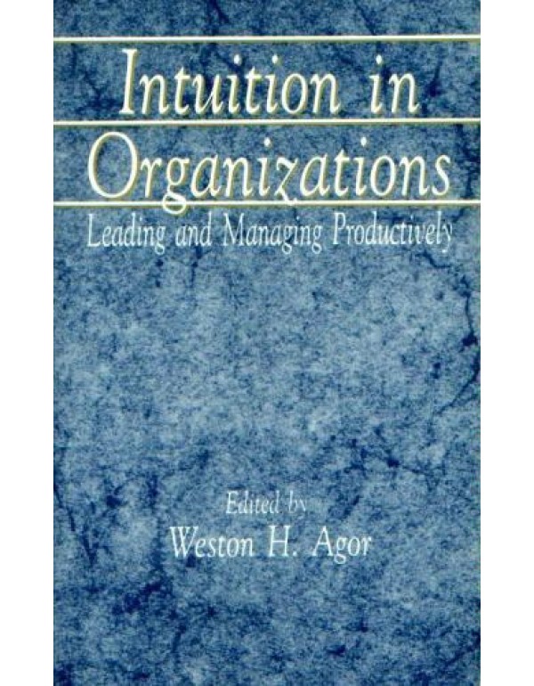 Intuition in Organizations: Leading and Managing P...