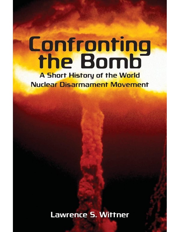 Confronting the Bomb: A Short History of the World...