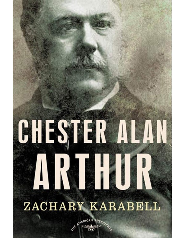 Chester Alan Arthur: The American Presidents Serie...