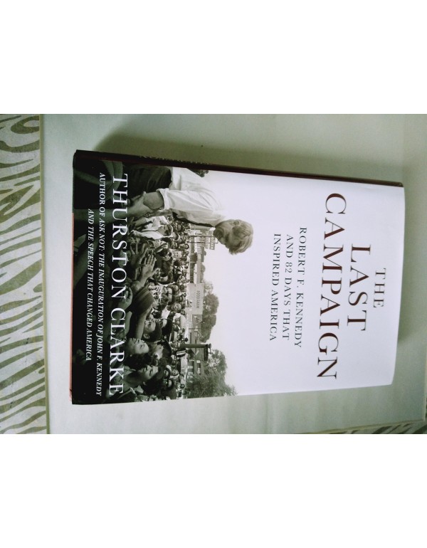 The Last Campaign: Robert F. Kennedy and 82 Days T...