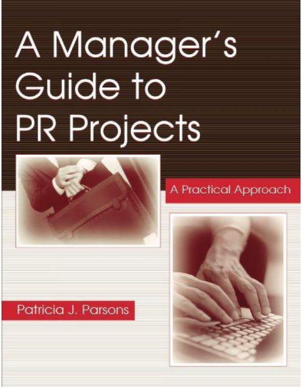 A Manager's Guide To PR Projects: A Practical Appr...