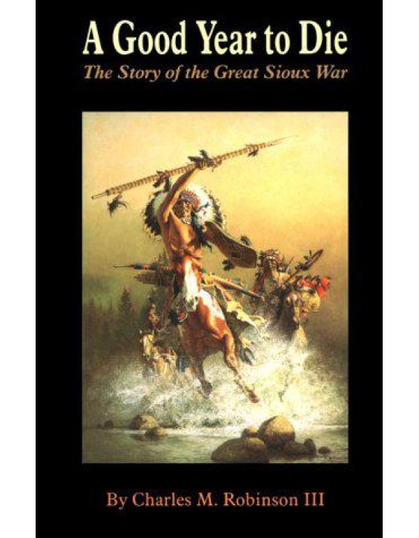 A Good Year to Die: The Story of the Great Sioux W...