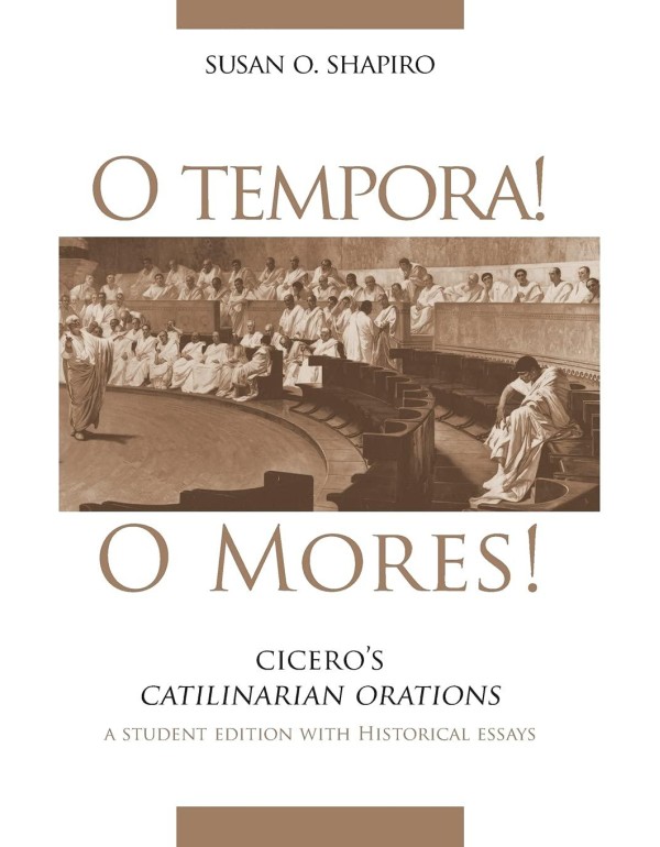 O Tempora! O Mores!: Cicero's Catilinarian Oration...