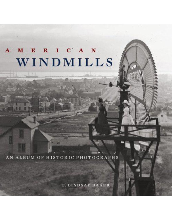 American Windmills: An Album of Historic Photograp...