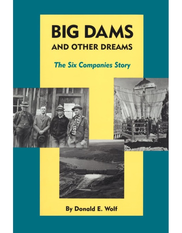 Big Dams and Other Dreams: The Six Companies Story