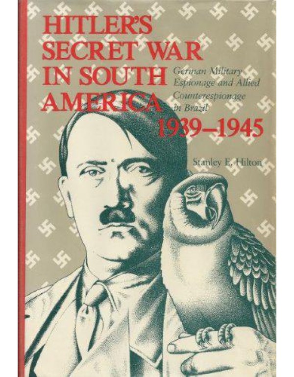 Hitler's Secret War in South America, 1939-1945: G...