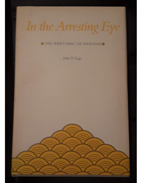 In the Arresting Eye: The Rhetoric of Imagism