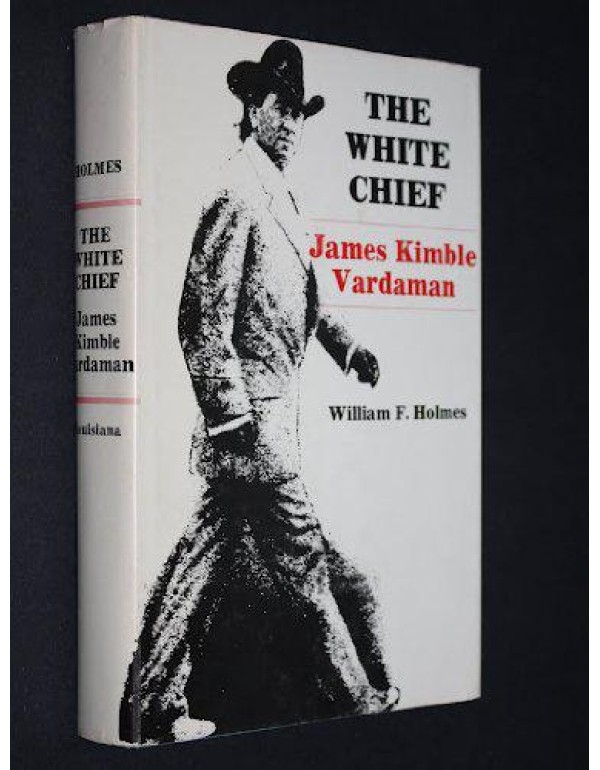 The White Chief: James Kimble Vardaman, (Southern ...